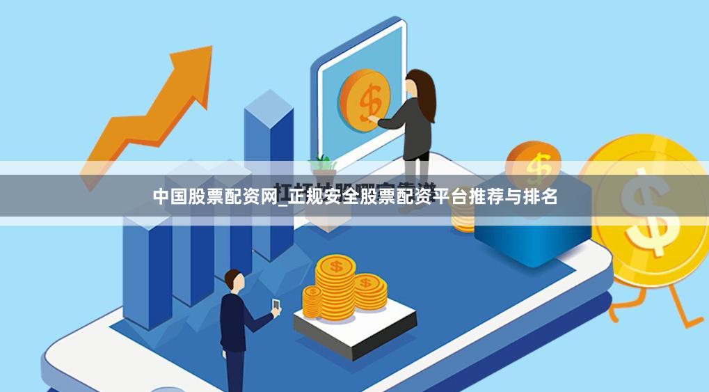 中国股票配资网_正规安全股票配资平台推荐与排名