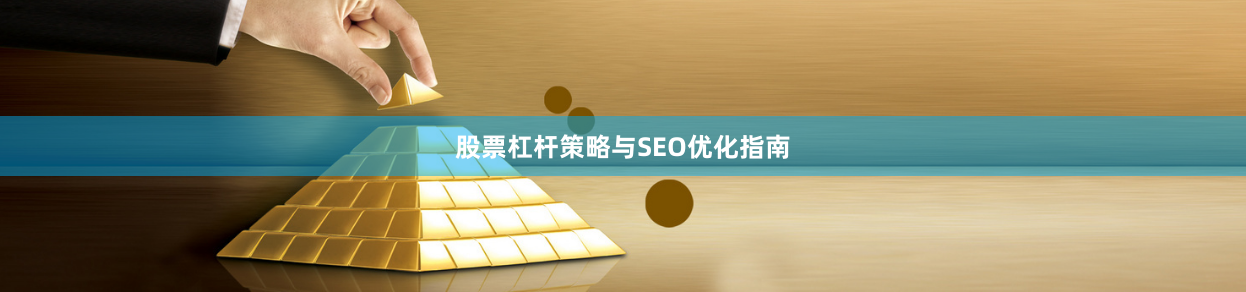 股票杠杆策略与SEO优化指南