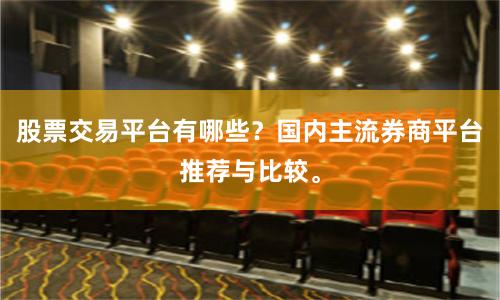 股票交易平台有哪些？国内主流券商平台推荐与比较。