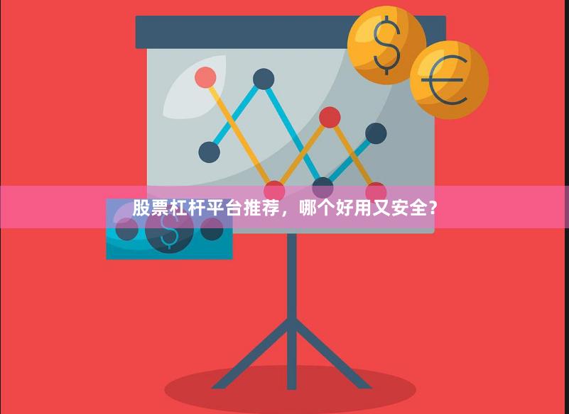 股票杠杆平台推荐，哪个好用又安全？