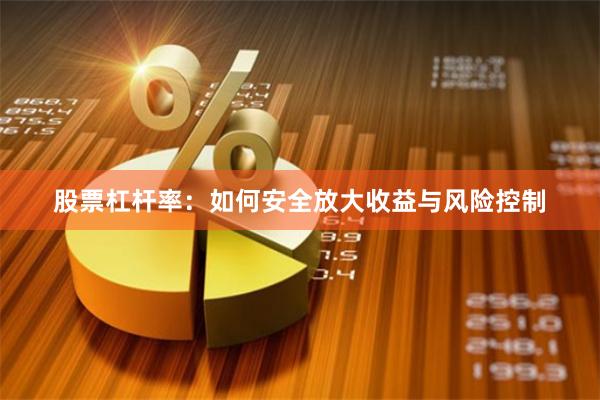 股票杠杆率：如何安全放大收益与风险控制